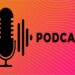 Podcasts Which Can Make You A Great Fan